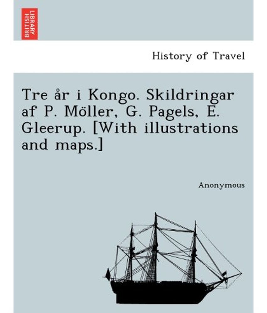 Tre A R I Kongo. Skildringar Af P. Mo Ller, G. Pagels, E. Gleerup. With Illustrations And Maps. available at snapdeal for Rs.1391