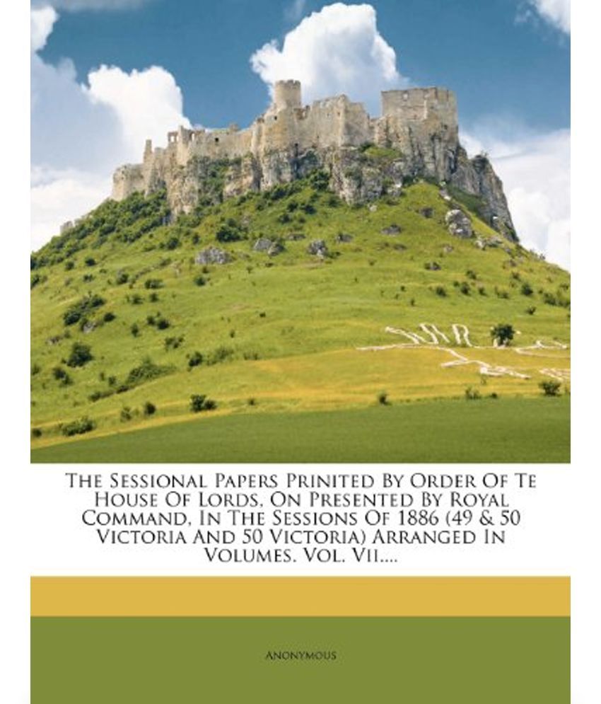 The Sessional Papers Prinited By Order Of Te House Of Lords, On Presented By Royal Command, In The Sessions Of 1886 (49 & 50 Victoria And 50 Victoria) available at snapdeal for Rs.2783
