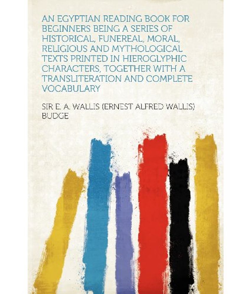 An Egyptian Reading Book For Beginners Being A Series Of Historical, Funereal, Moral, Religious And Mythological Texts Printed In Hieroglyphic Charac available at snapdeal for Rs.3818