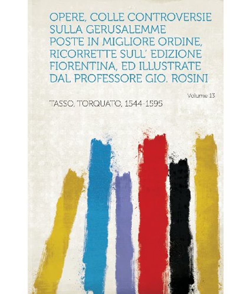 Opere, Colle Controversie Sulla Gerusalemme Poste In Migliore Ordine, Ricorrette Sull' Edizione Fiorentina, Ed Illustrate Dal Professore Gio. Rosini V available at snapdeal for Rs.1730