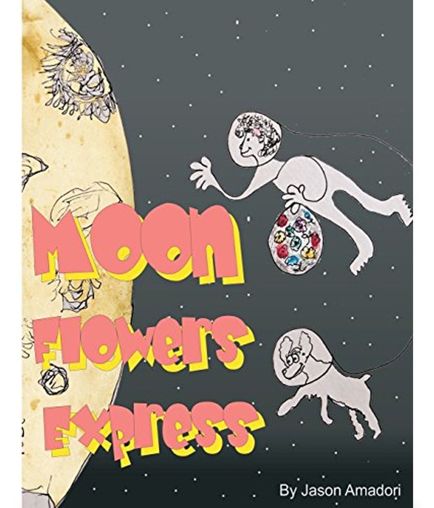 Moon Flowers Express.: Come Along For A Fun Trip To The Moon, With A Little Girl And Her Dog And A Mind Full Of Imagination. With A Plan To P available at snapdeal for Rs.1073