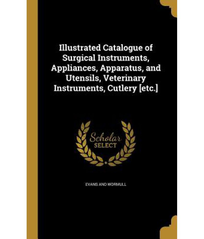 Illustrated Catalogue Of Surgical Instruments, Appliances, Apparatus, And Utensils, Veterinary Instruments, cutlery Etc. available at snapdeal for Rs.31