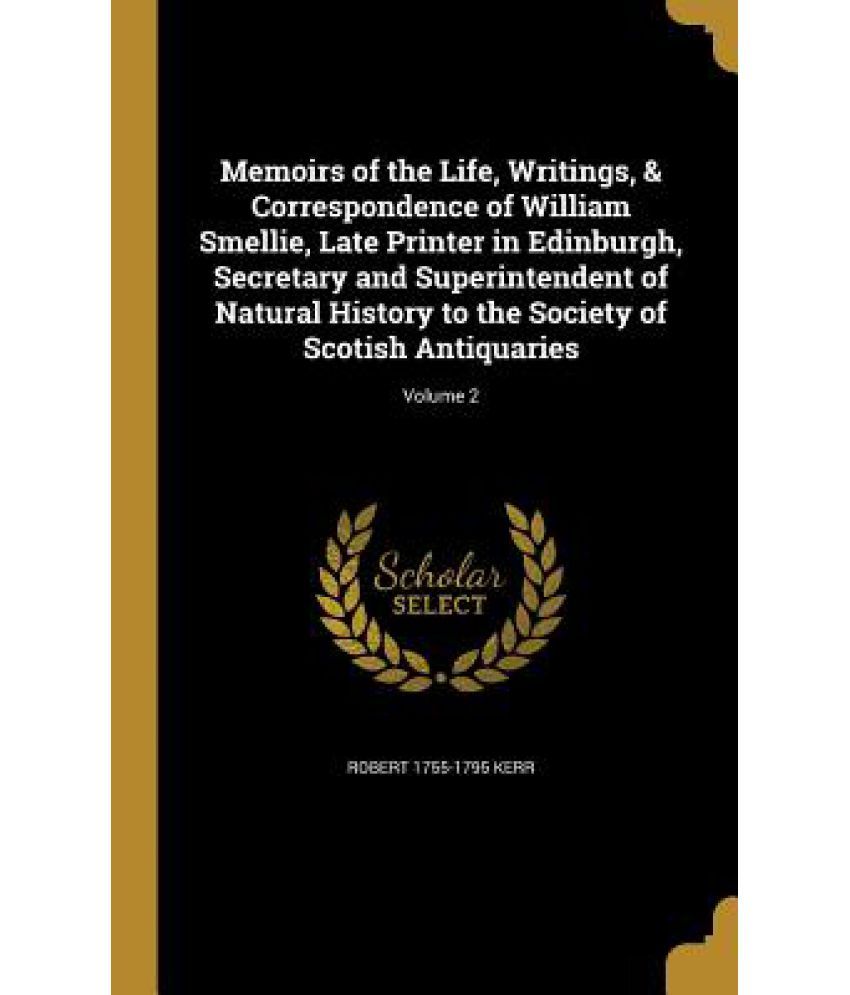 Memoirs Of The Life, Writings, & Correspondence Of William Smellie, Late printer In Edinburgh, Secretary And Superintendent Of Natural History To The available at snapdeal for Rs.41
