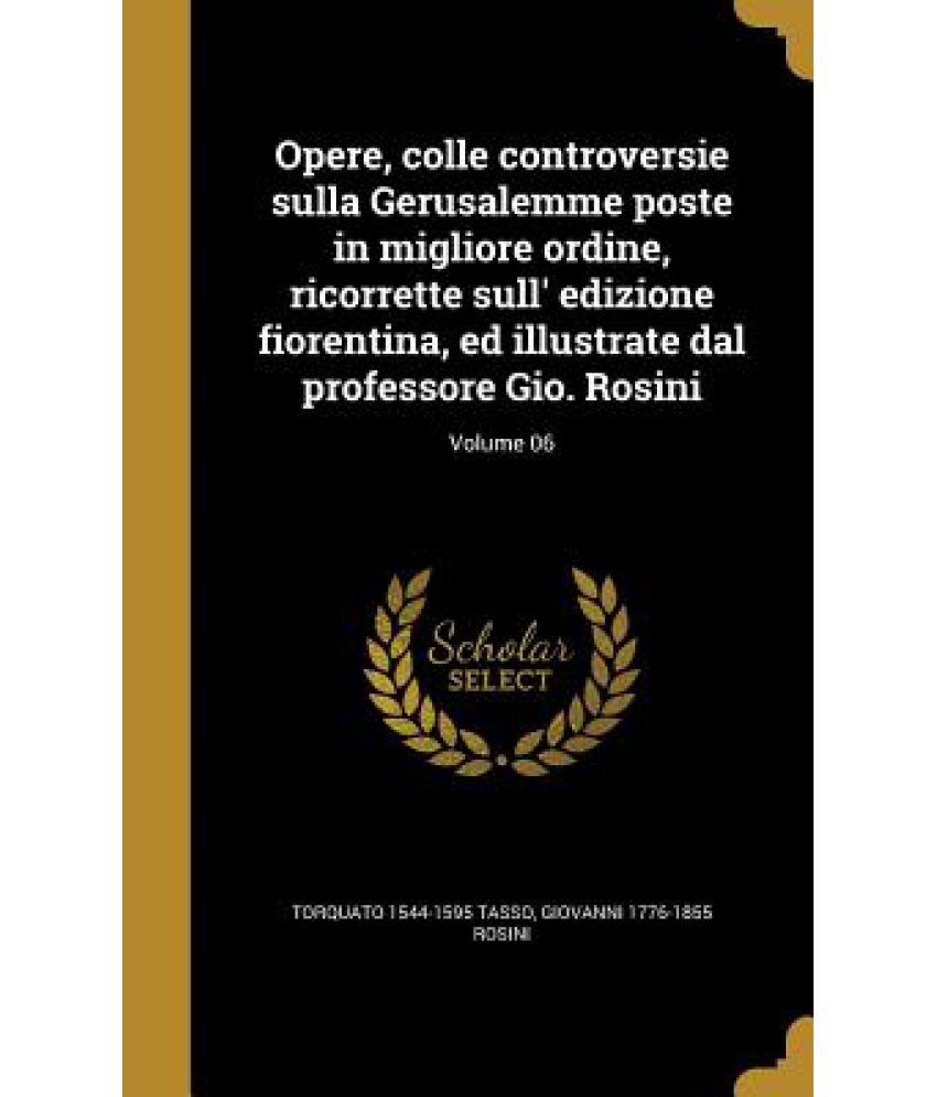 Opere, Colle Controversie Sulla Gerusalemme Poste In Migliore Ordine, Ricorrette Sull' Edizione Fiorentina, Ed Illustrate Dal Professore Gio. Rosini; available at snapdeal for Rs.34