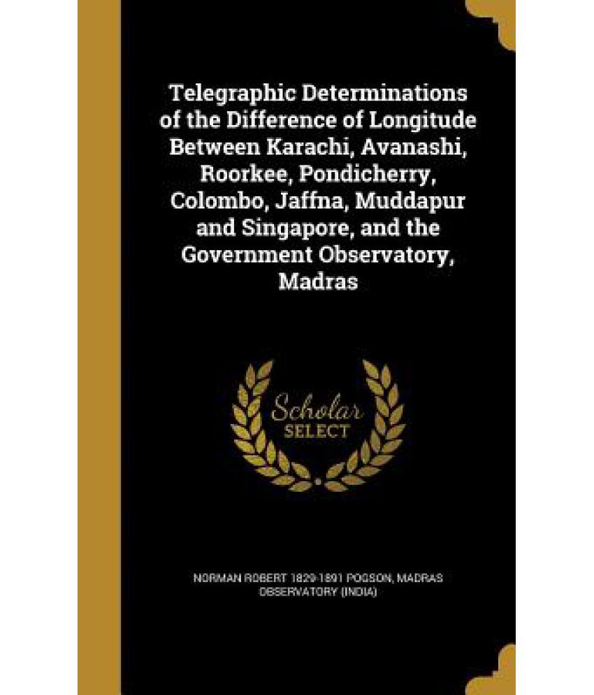 Telegraphic Determinations Of The Difference Of Longitude Between Karachi, Avanashi, Roorkee, pondicherry, Colombo, Jaffna, Muddapur And Singapore, A available at snapdeal for Rs.24