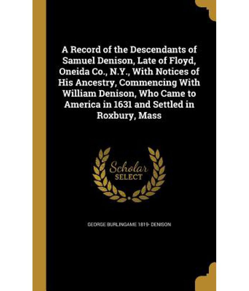 A Record Of The Descendants Of Samuel Denison, Late Of Floyd, Oneida Co., N.y., With Notices Of His Ancestry, Commencing With William Denison, Who Ca available at snapdeal for Rs.25