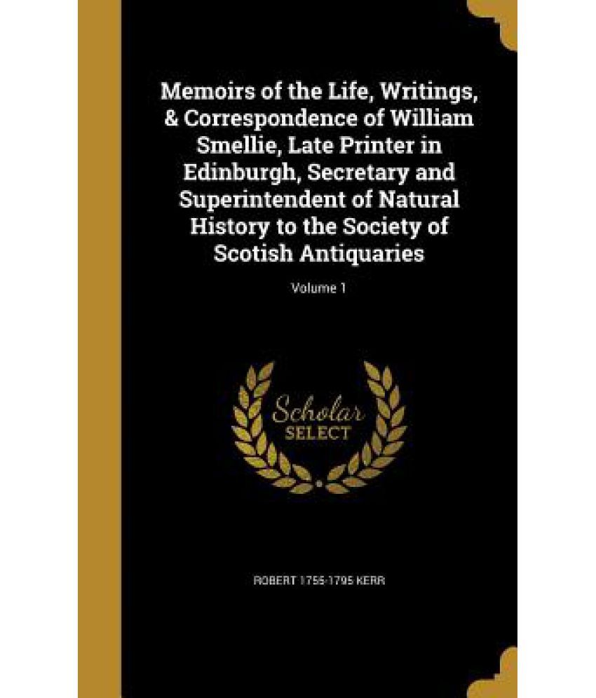 Memoirs Of The Life, Writings, & Correspondence Of William Smellie, Late printer In Edinburgh, Secretary And Superintendent Of Natural History To The available at snapdeal for Rs.41
