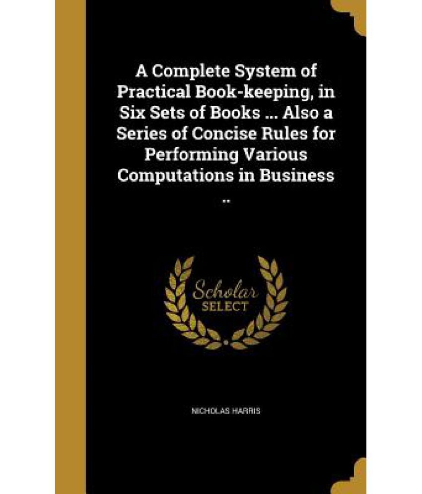 A Complete System Of Practical Book-keeping, In Six Sets Of Books ... Also A Series Of Concise Rules For Performing Various Computations In Business available at snapdeal for Rs.29