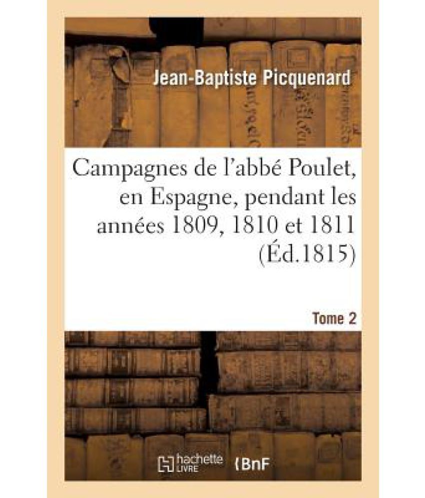 Campagnes De L'abbe Poulet, En Espagne, pendant Les Annees 1809, 1810 Et 1811. Tome 2 available at snapdeal for Rs.32