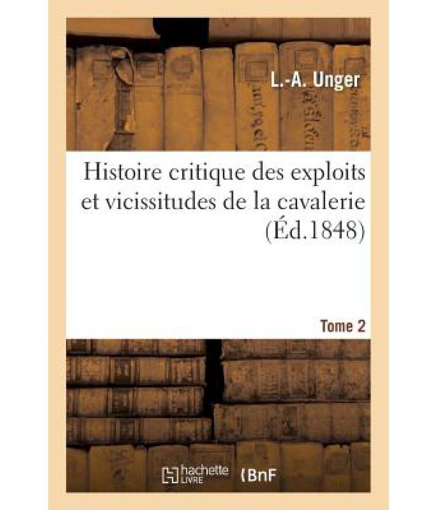 Histoire Critique Des Exploits Et Vicissitudes De La Cavalerie pendant Les Guerres. Tome 2 available at snapdeal for Rs.28