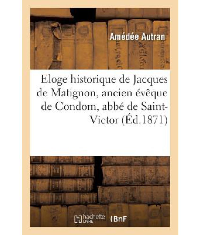 Eloge Historique De Jacques De Matignon, Ancien Eveque De condom, Abbe De Saint-victor available at snapdeal for Rs.18