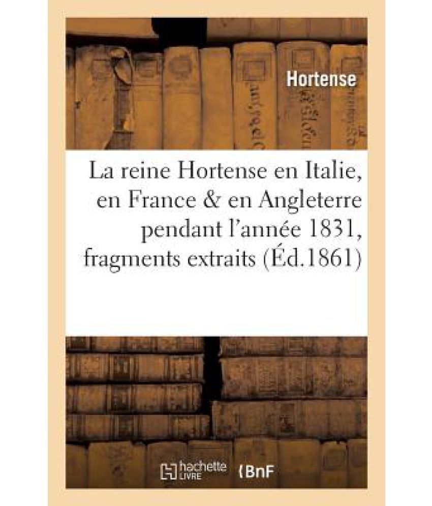 La Reine Hortense En Italie, En France Et En Angleterre pendant L'annee 1831 available at snapdeal for Rs.32