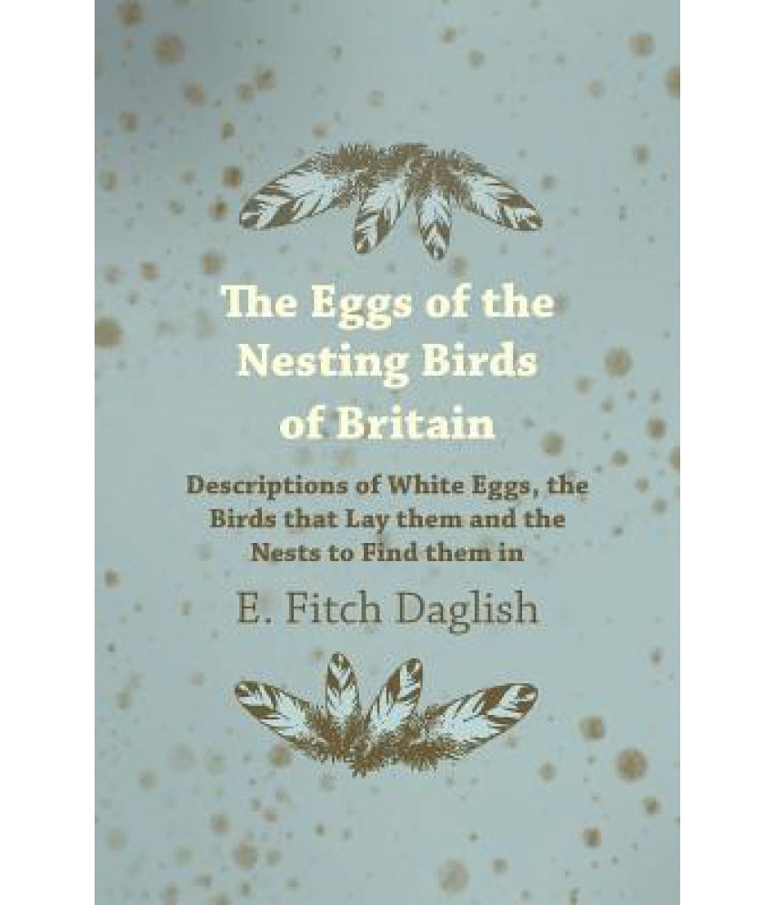 The Eggs Of The Nesting Birds Of Britain - Descriptions Of White Eggs, The Birds That Lay Them And The Nests To Find Them In available at snapdeal for Rs.1825