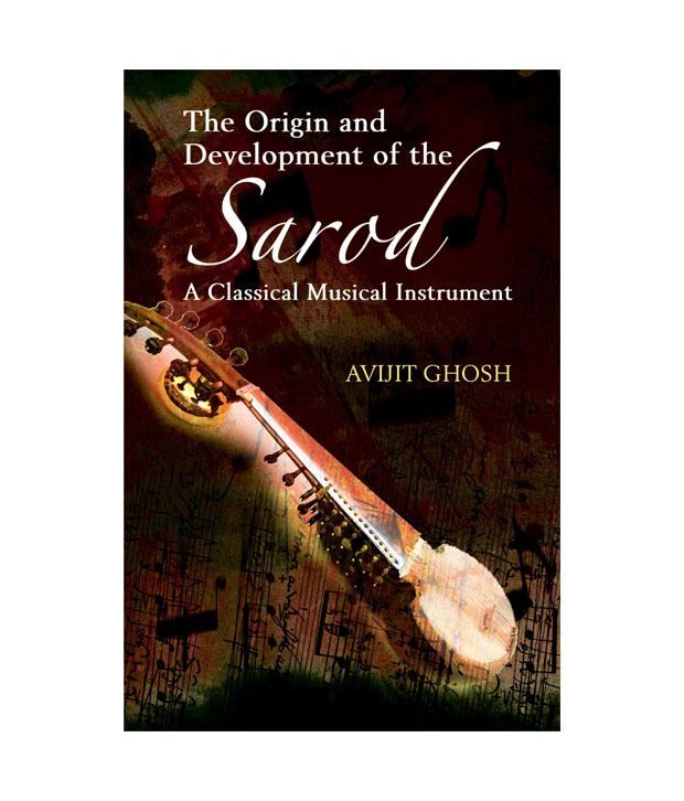     			The Origin and Development of the Sarod: A Classical Musical Instrument