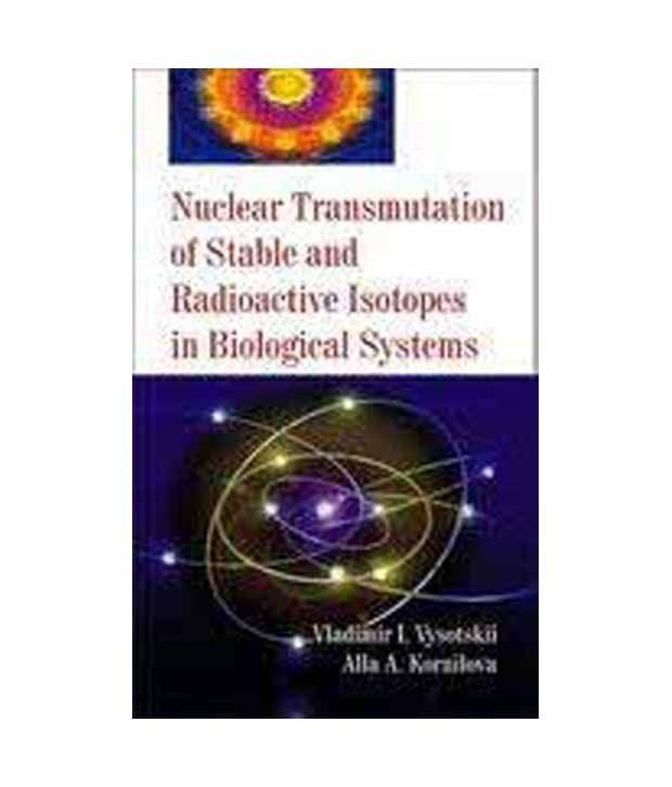     			Nuclear Transmutation Of Stable And Radioactive Isotopes In Biological Systems