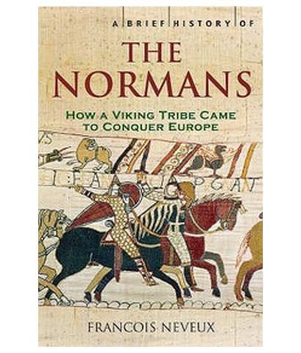     			A Brief History Of The Normans: The Conquests That Changed The Face Of Europe