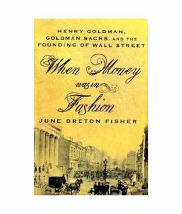 When Money Was In Fashion Henry Goldman Goldman Sachs