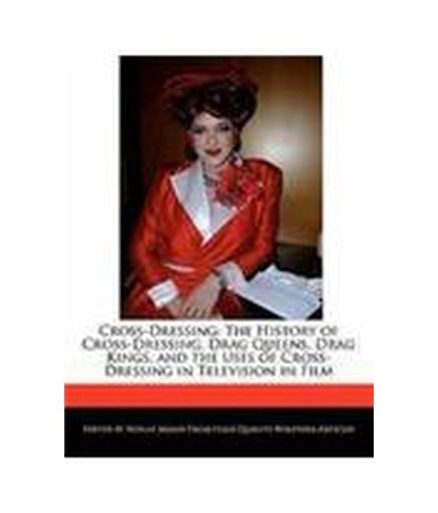 CrossDressing The History of CrossDressing, Drag Queens, Drag Kings