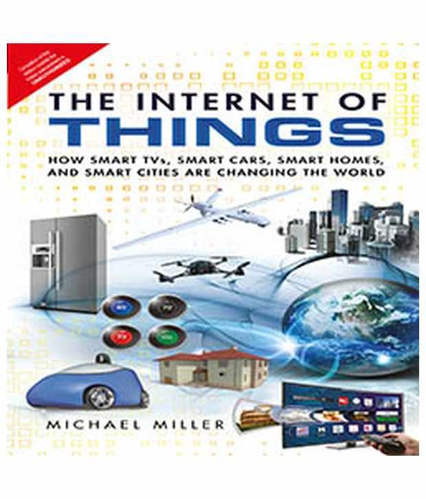 The Internet of Things: How Smart TVs Smart Cars and Smart Cities Are Changing the World Smart Homes