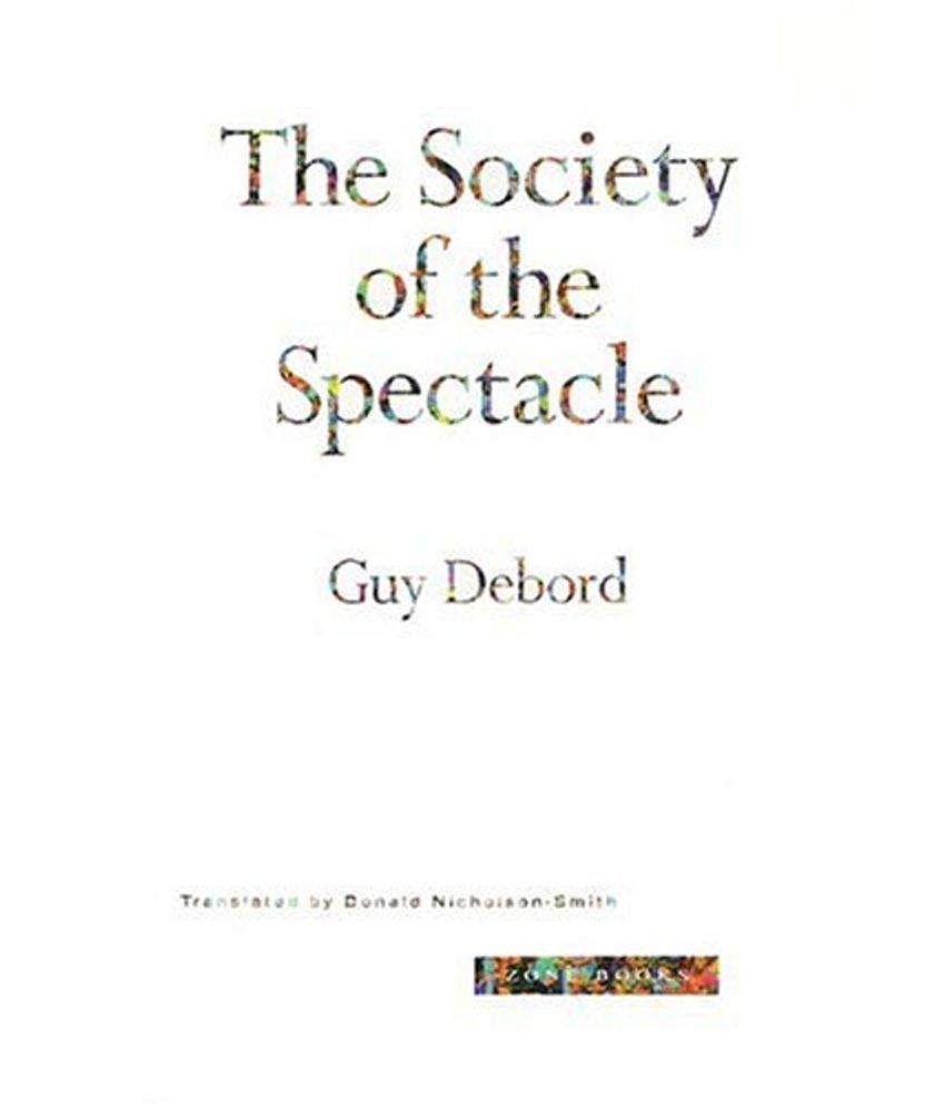 the translation of the society of the spectacle by guy debord Text archives situationist international texts the society of the spectacle guy debord la société du spectacle (paris: buchet-chastel, 1967) translated by donald nicholson-smith (new york: zone books, 1994). the translation of the society of the spectacle by guy debord Text archives situationist international texts the society of the spectacle guy debord la société du spectacle (paris: buchet-chastel, 1967) translated by donald nicholson-smith (new york: zone books, 1994).