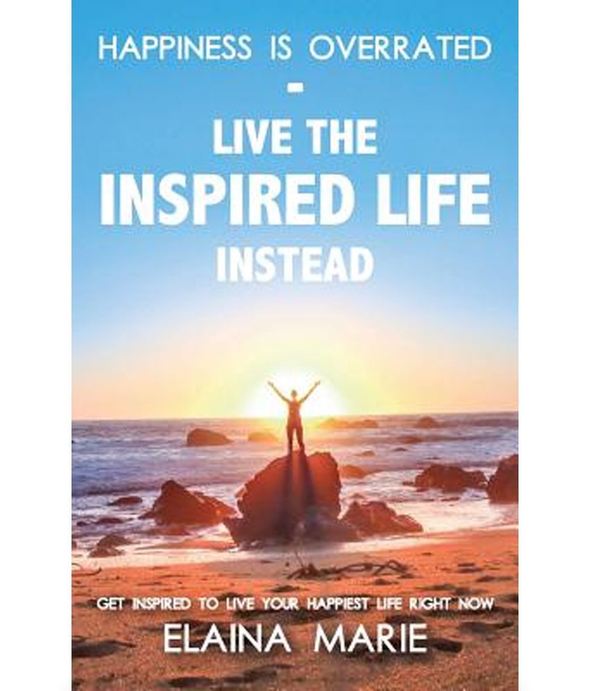 Inspired life. Happiness Overrated. Make yourself Happy. Make your Happy Life.