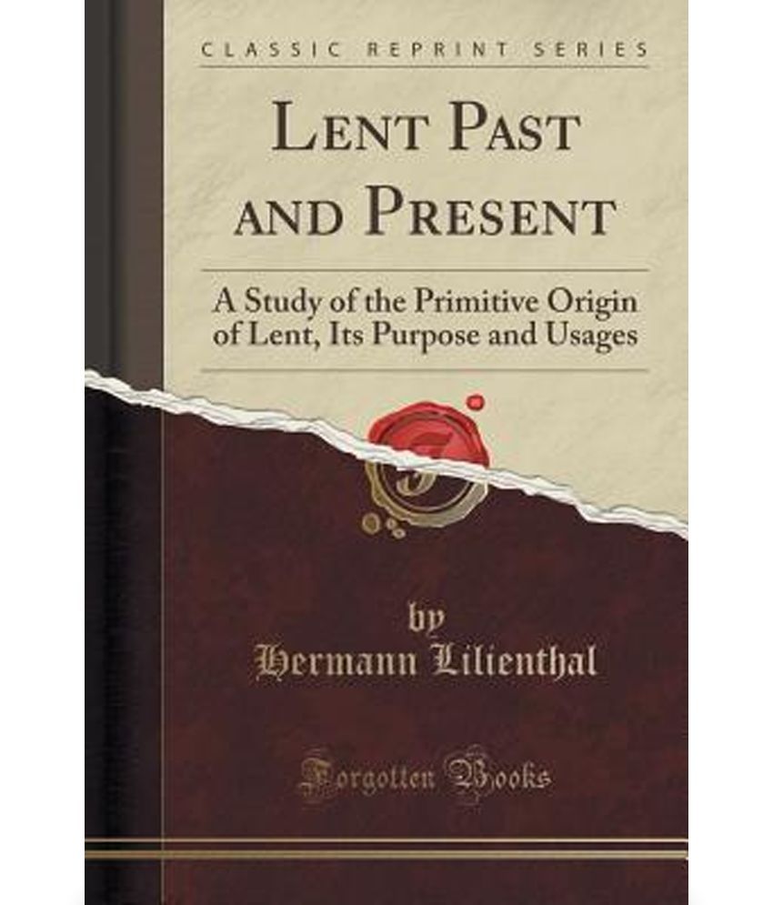 lent-past-and-present-a-study-of-the-primitive-origin-of-lent-its