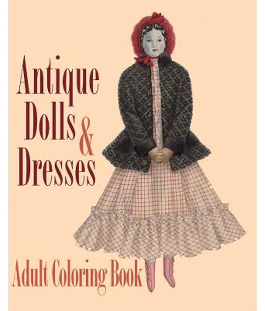 Download Antique Dolls And Dresses Adult Coloring Book A Doll Collector S Dream Buy Antique Dolls And Dresses Adult Coloring Book A Doll Collector S Dream Online At Low Price In India On Snapdeal