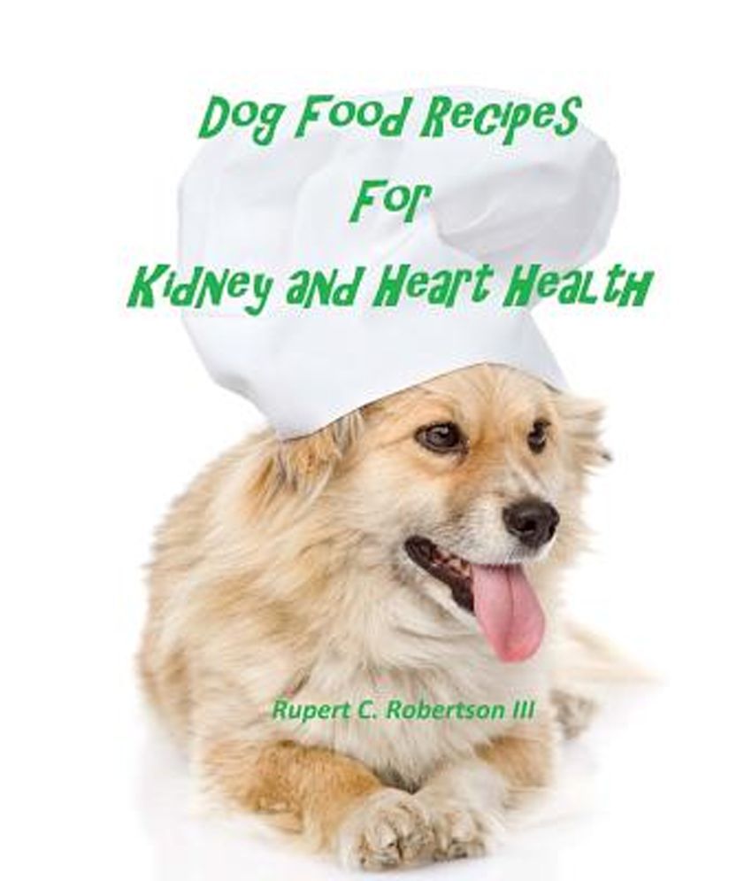 Dog Food Recipes for Kidney and Heart Health: Buy Dog Food Recipes for