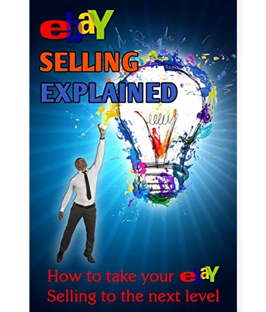 Ebay Selling Explained How to Take Your Ebay Sales to an All New Level