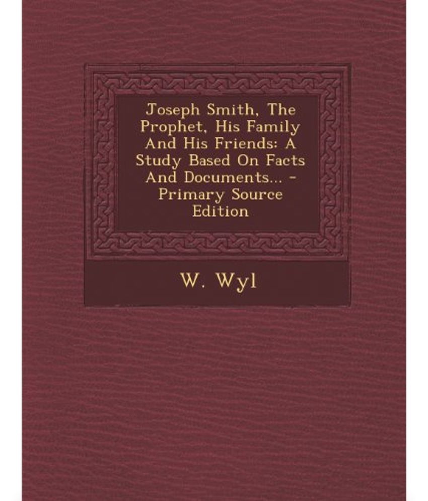 Joseph Smith, the Prophet, His Family and His Friends: A Study Based on ...