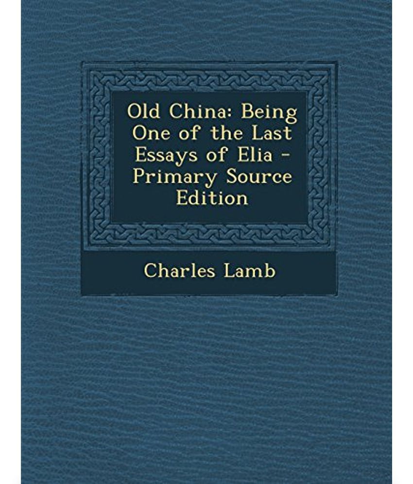 charles lamb essays of elia old china summary Get an answer for 'what are some themes of charles lamb's essays' and find homework in the essay old china, elia and his summary of blindness by charles. charles lamb essays of elia old china summary Get an answer for 'what are some themes of charles lamb's essays' and find homework in the essay old china, elia and his summary of blindness by charles.
