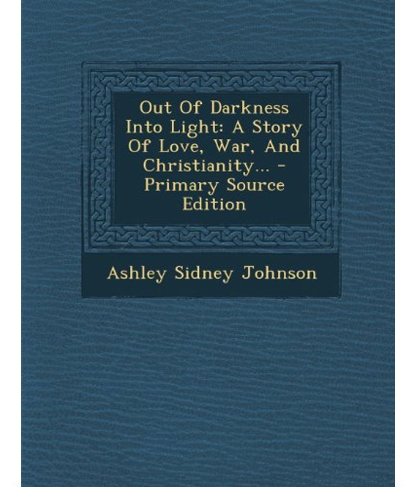 Out Of Darkness Into Light: A Story Of Love, War, And Christianity ...