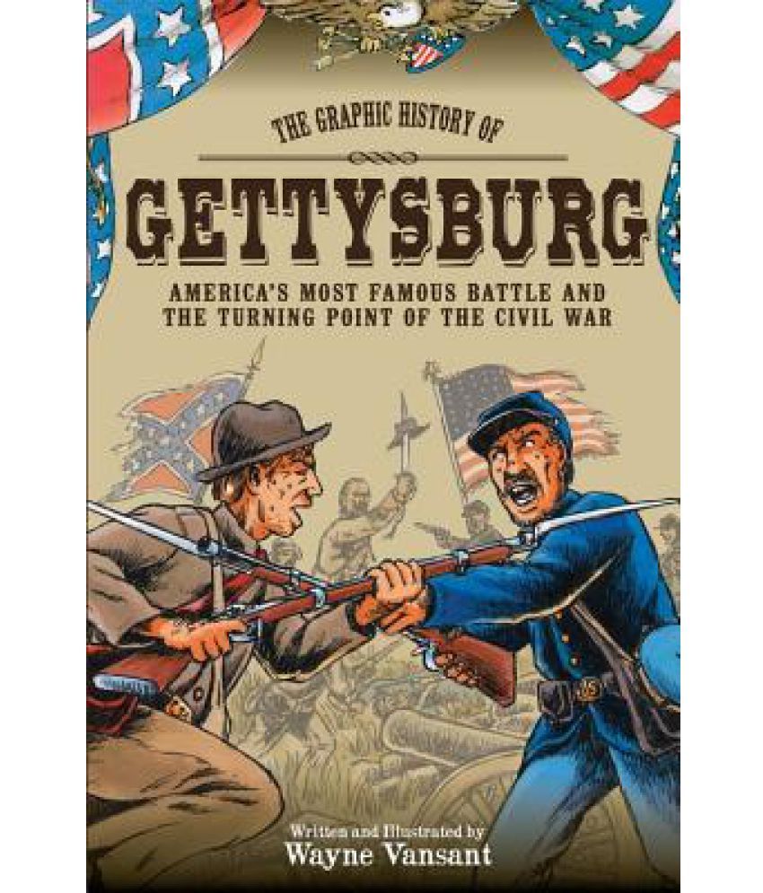 Gettysburg: The Graphic History of America's Most Famous Battle and the ...