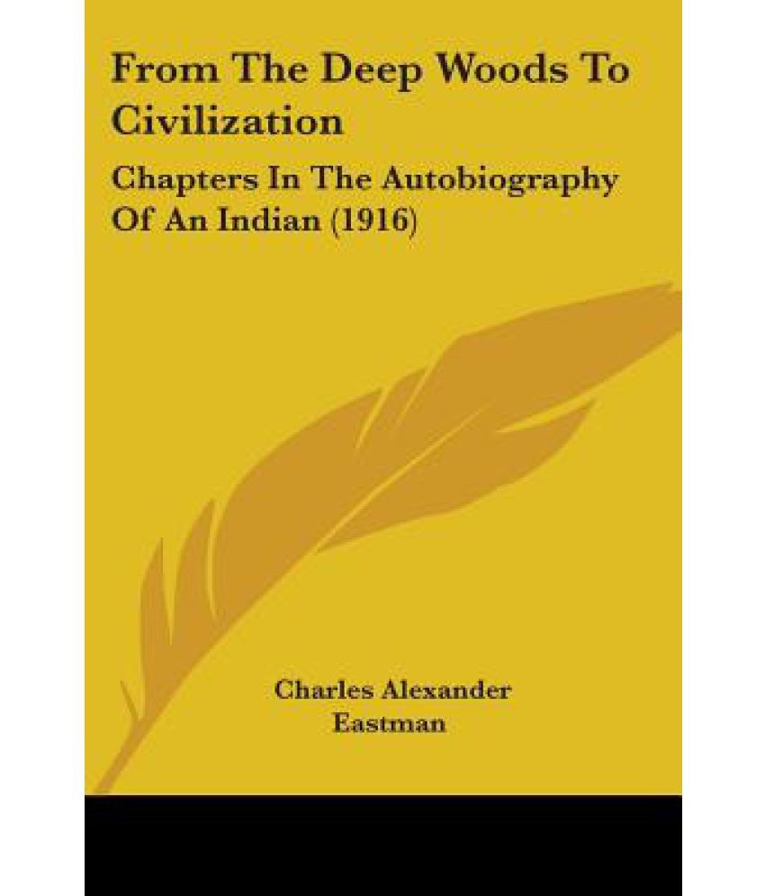From The Deep Woods To Civilization Chapters In The Autobiography Of An Indian 1916 Buy From The Deep Woods To Civilization Chapters In The Autobiography Of An Indian 1916 Online At Low