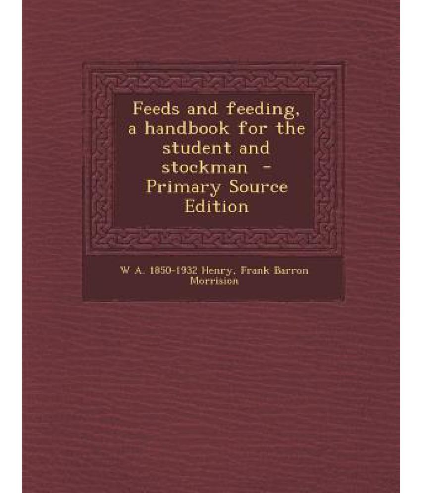 Feeds and Feeding, a Handbook for the Student and Stockman Primary