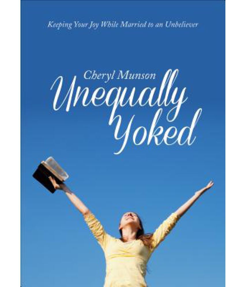 Unequally Yoked Keeping Your Joy While Married to an Unbeliever Buy