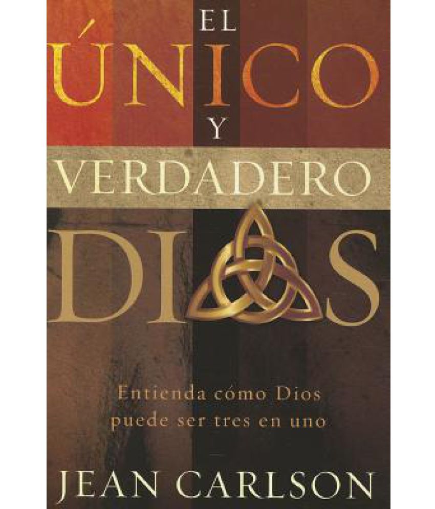 El Unico y Verdadero Dios: Entienda Como Dios Puede Ser Tres En Uno ...