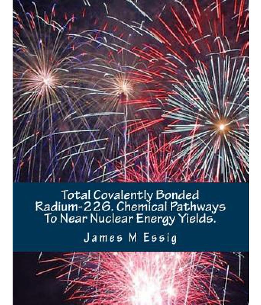 Total Covalently Bonded Radium226. Chemical Pathways to Near Nuclear Energy Yields. Buy Total