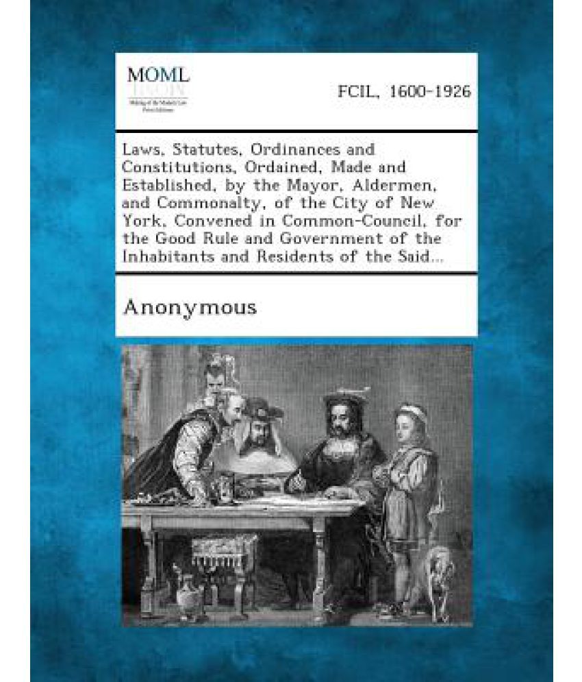 Laws, Statutes, Ordinances and Constitutions, Ordained, Made and