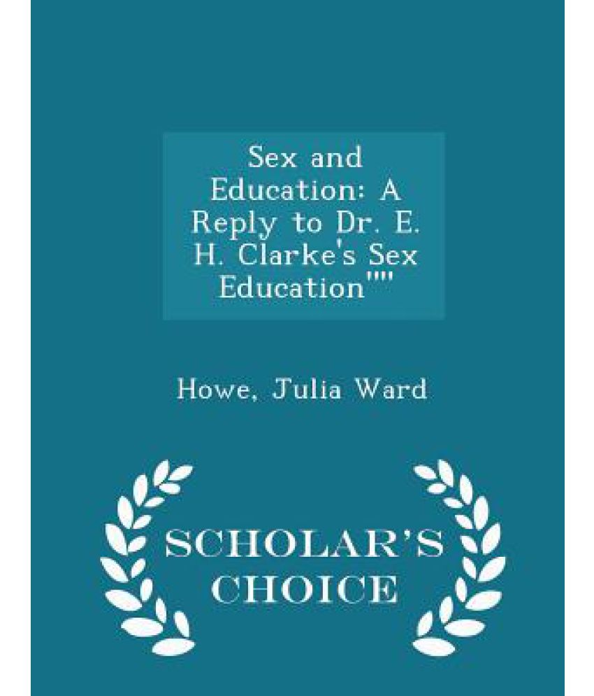 Sex And Education A Reply To Dr E H Clarkes Sex Education Scholars Choice Edition Buy 