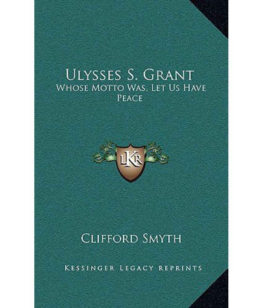 Ulysses S. Grant: Whose Motto Was, Let Us Have Peace: Buy Ulysses S ...