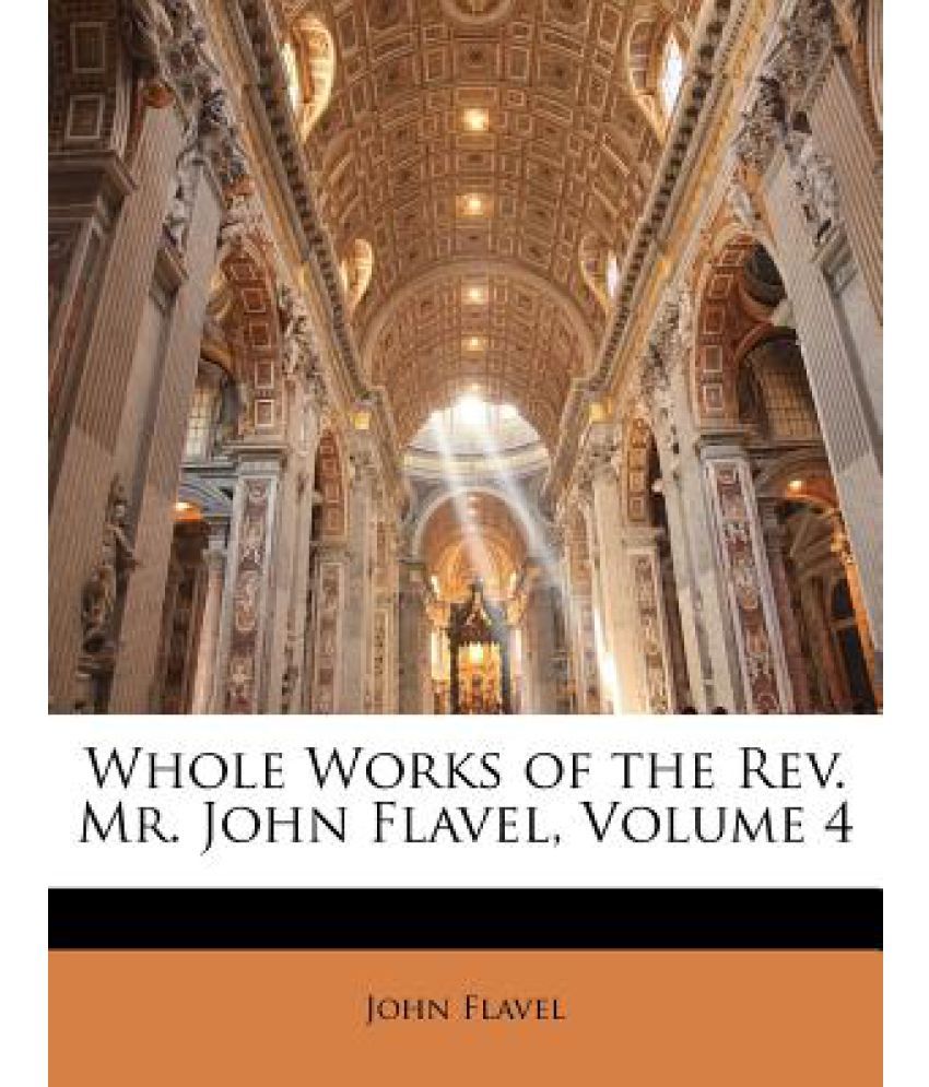 Whole Works of the REV. Mr. John Flavel, Volume 4: Buy Whole Works of ...