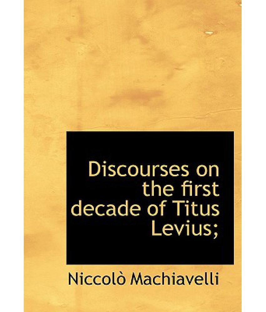 Discourses on the First Decade of Titus Levius;: Buy Discourses on the ...