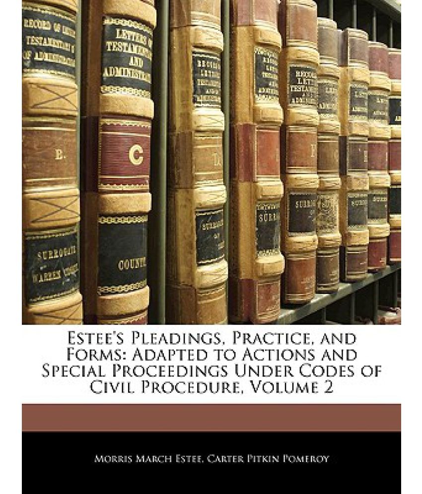 Estee's Pleadings, Practice, and Forms Adapted to Actions and Special Proceedings Under Codes