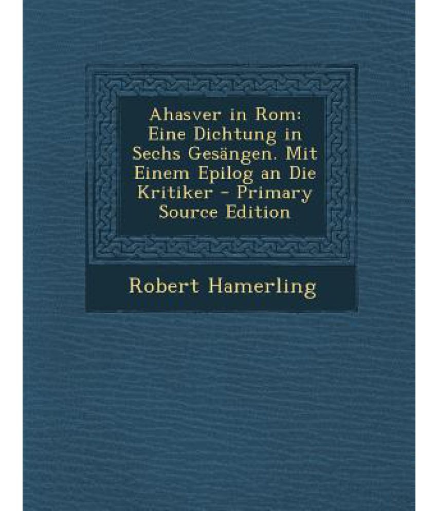 Ahasver in ROM: Eine Dichtung in Sechs Gesangen. Mit Einem Epilog an ...