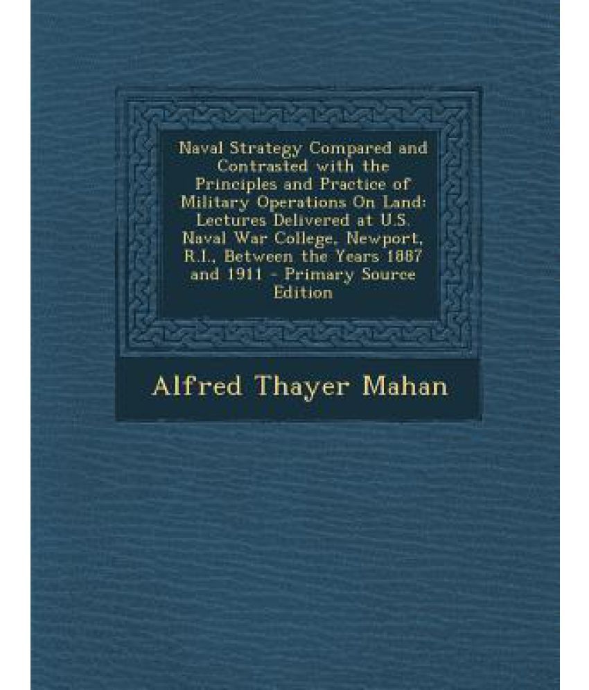 Naval Strategy Compared and Contrasted with the Principles and Practice