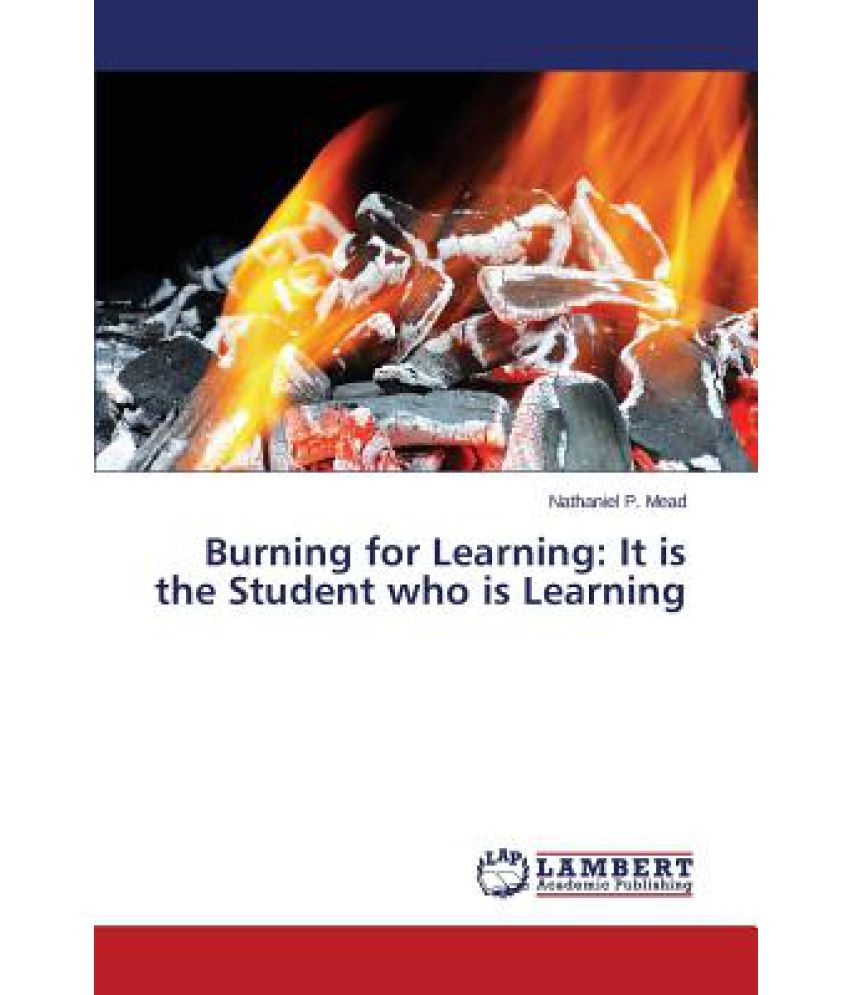 Burning for Learning It Is the Student Who Is Learning Buy Burning