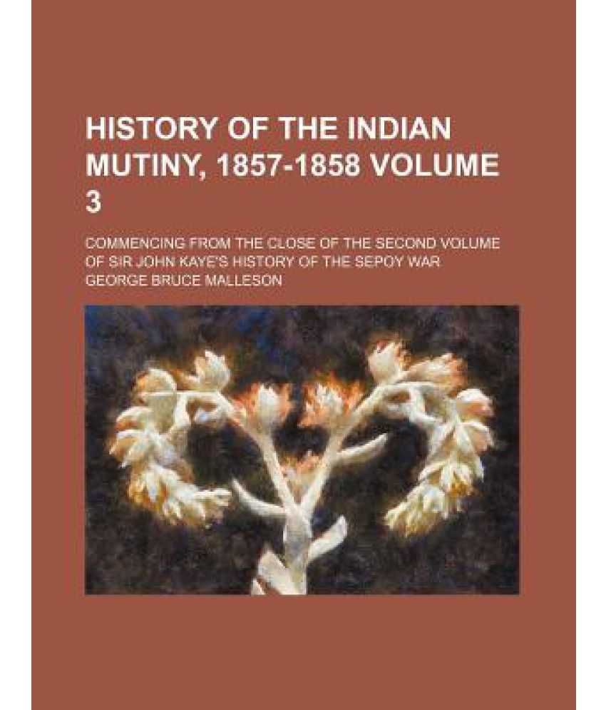 History Of The Indian Mutiny, 1857-1858 Volume 3; Commencing From The ...