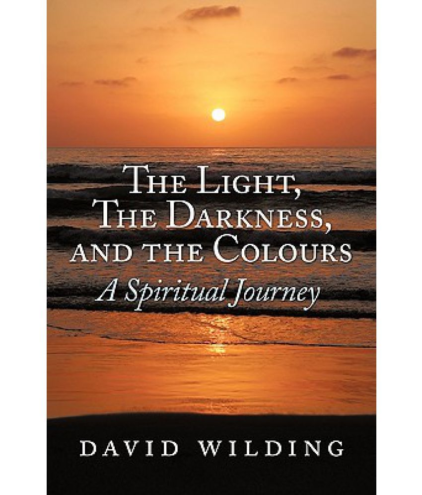 The Light, the Darkness, and the Colours: A Spiritual Journey: Buy The ...