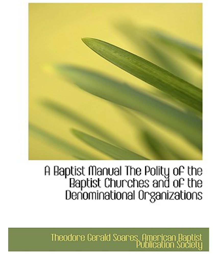 A Baptist Manual The Polity Of The Baptist Churches And Of The ...